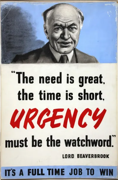 The Need Is Great The Time Is Short Urgency Must Be The Watchword Lord Beaverbrook Its A Full Time Job To Win