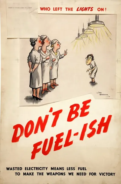 The Worker Who Left The Lights On Dont Be Fuel Ish Wasted Electricity Means Less Fuel To Make The Weapons We Need For Victory