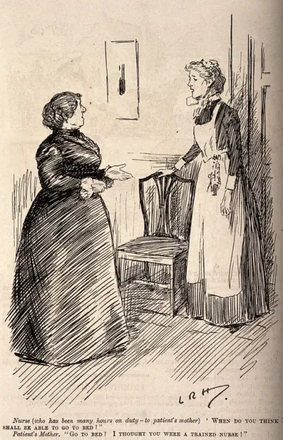 An exhausted nurse who has been looking after her patient for many hours asks when she may go to bed, the patient's mother retorts that she thought she was a trained nurse