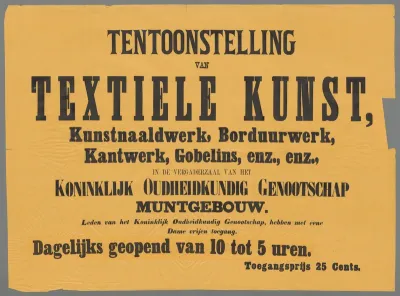 Tentoonstelling van textiele kunst, kunstnaaldwerk, borduurwerk, kantwerk, gobelins, enz. en, in de vergaderzaal van het Koninklijk Oudheidkundig Genootschap. Leden van het Koninklijk Oudheidkundig Genootschap, hebben met eene Dame vrijen toegang. 27